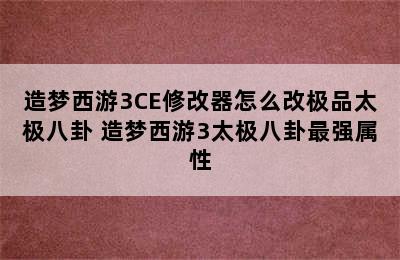 造梦西游3CE修改器怎么改极品太极八卦 造梦西游3太极八卦最强属性